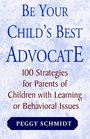 Be Your Child's Best Advocate 100 Strategies for Parents of Children With Learning or Behavior Issues