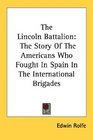 The Lincoln Battalion The Story Of The Americans Who Fought In Spain In The International Brigades