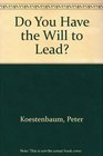 Do You Have the Will to Lead Real World Philosophy for Leaders