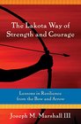 The Lakota Way of Strength and Courage Lessons in Resilience from the Bow and Arrow