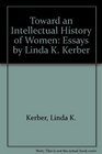 Toward an Intellectual History of Women Essays by Linda K Kerber