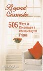 Beyond Casseroles 505 Ways to Encourage a Chronically Ill Friend