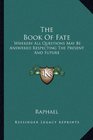 The Book Of Fate Whereby All Questions May Be Answered Respecting The Present And Future