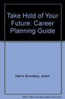 Take Hold of Your Future Career Planning Guide