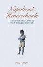 Napoleon's Hemorrhoids And Other Small Events That Changed the World