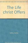 The Life christ Offers