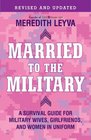 Married to the Military A Survival Guide for Military Wives Girlfriends and Women in Uniform