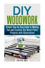 DIY Woodwork: Simple Step-by-Step Guide to Making Fun and Creative DIY Wood Pallet Projects with Illustrations (Woodworking & DIY Household Projects)