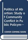 The Politics of Abortion A Study of Community Conflict in Public Policy Making