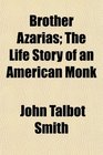 Brother Azarias The Life Story of an American Monk