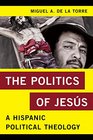 The Politics of Jesus A Hispanic Political Theology