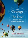 The Courage to Be Free Discover Your Original Fearless Self