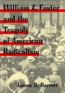 William Z Foster and the Tragedy of American Radicalism