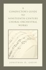 A Conductor's Guide to NineteenthCentury ChoralOrchestral Works