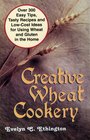 Creative Wheat Cookery: Over 300 Easy Tips, Tasty Recipes, and Low Cost Ideas For Using Wheat and Gluten in the Home