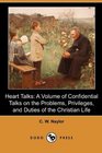Heart Talks A Volume of Confidential Talks on the Problems Privileges and Duties of the Christian Life Designed to Comfort Encourage Strengthen and Instruct