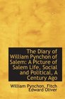 The Diary of William Pynchon of Salem A Picture of Salem Life Social and Political A Century Ago