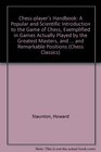Chessplayer's Handbook A Popular and Scientific Introduction to the Game of Chess Exemplified in Games Actually Played by the Greatest Masters and  and Remarkable Positions