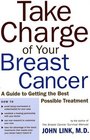 Take Charge of Your Breast Cancer A Guide to Getting the Best Possible Treatment