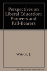 Perspectives on Liberal Education Pioneers and PallBearers