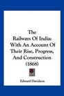 The Railways Of India With An Account Of Their Rise Progress And Construction