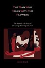 The Man Who Talks With The FlowersThe Intimate Life Story of Dr George Washington Carver
