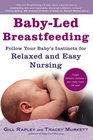 BabyLed Breastfeeding Follow Your Baby's Instincts for Relaxed and Easy Nursing