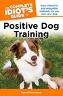 The Complete Idiot's Guide to Positive Dog Training 3rd Edition