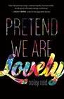 Pretend We Are Lovely: A Novel