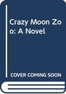 Crazy Moon Zoo A Novel