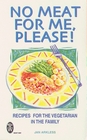 No Meat for Me Please Recipes for the Vegetarian in the Family