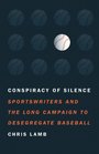 Conspiracy of Silence Sportswriters and the Long Campaign to Desegregate Baseball