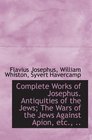 Complete Works of Josephus Antiquities of the Jews The Wars of the Jews Against Apion etc