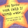 You Know Your Child Is Gifted When A Beginner's Guide to Life on the Bright Side