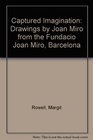 The Captured Imagination Drawings by Joan Miro from the Fundacio Joan Miro Barcelona