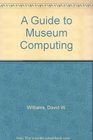 A Guide to Museum Computing