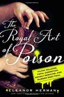 The Royal Art of Poison Fatal Cosmetics Deadly Medicine Filthy Palaces and Murder Most Foul