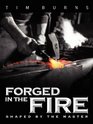 Forged in the Fire  Shaped by the Master