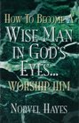 How to Become a Wise ManWorship Him