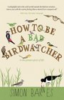 How to Be a Bad Birdwatcher To the Greater Glory of Life