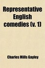 Representative English Comedies  With Introductory Essays and Notes an Historical View of Our Earlier Comedy and Other Monographs