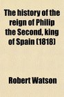 The History of the Reign of Philip the Second King of Spain