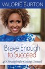 Brave Enough to Succeed 40 Strategies for Getting Unstuck