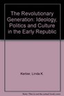 The Revolutionary Generation Ideology Politics and Culture in the Early Republic