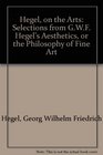 Hegel on the Arts Selections from GWF Hegel's Aesthetics or the Philosophy of Fine Art