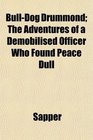 BullDog Drummond The Adventures of a Demobilised Officer Who Found Peace Dull