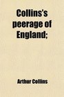 Collins's Peerage of England Genealogical Biographical and Historical
