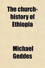 The churchhistory of Ethiopia