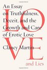 Love and Lies An Essay on Truthfulness Deceit and the Growth and Care of Erotic Love