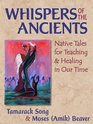 Whispers of the Ancients Native Tales for Teaching and Healing in Our Time